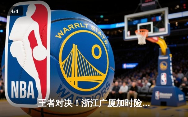 王者对决！浙江广厦加时险胜广东宏远，胡金秋35+18统治内线 - 4