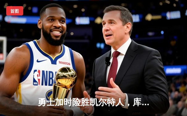 勇士加时险胜凯尔特人，库里狂砍43分率队捍卫主场